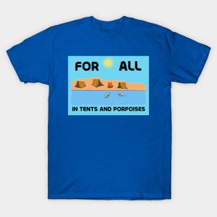 For All in Tents and Porpoises T-Shirt